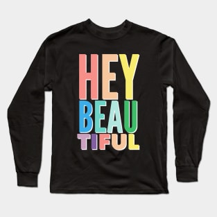 HEY Beautiful Long Sleeve T-Shirt